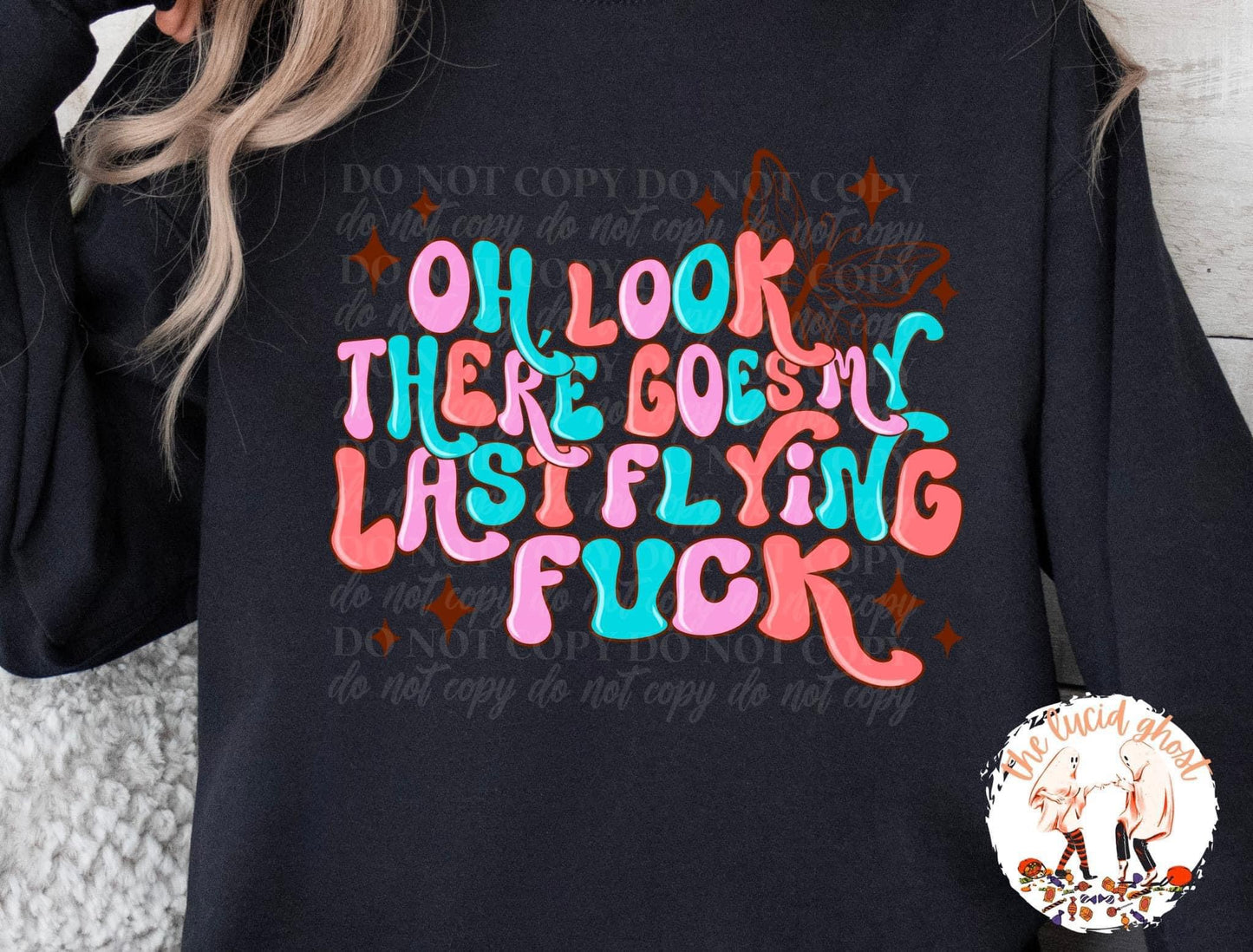 Oh Look There Goes My last Flying Fuck Tee or Crew B+C