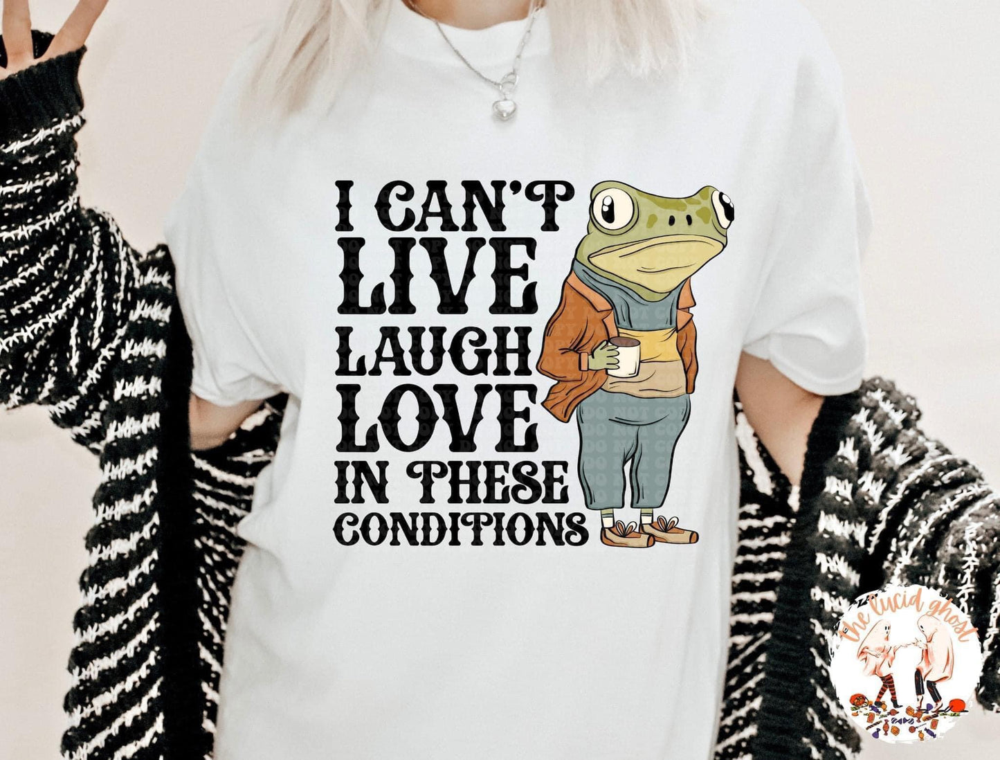 I Can’t Live Laugh Love In These Conditions Tee B+C