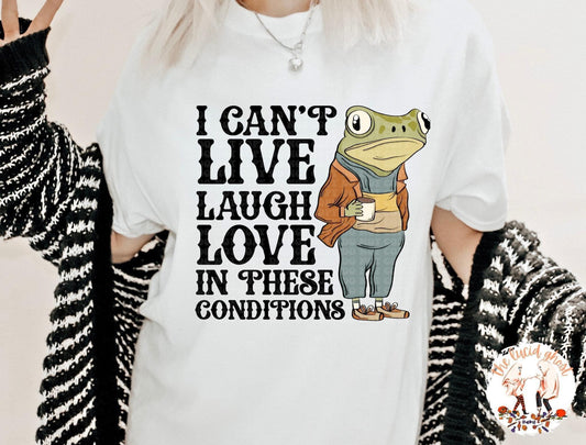 I Can’t Live Laugh Love In These Conditions Tee B+C